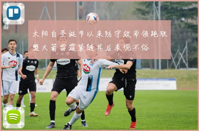 太阳自圣诞节以来防守效率领跑联盟火箭雷霆紧随其后表现不俗